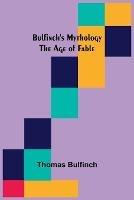 Bulfinch's Mythology: The Age of Fable - Thomas Bulfinch - cover