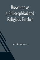 Browning as a Philosophical and Religious Teacher - Henry Jones - cover