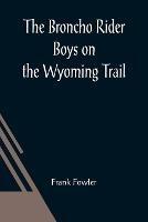 The Broncho Rider Boys on the Wyoming Trail; Or, A Mystery of the Prairie Stampede - Frank Fowler - cover