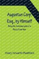 Augustus Carp, Esq., by Himself: Being the Autobiography of a Really Good Man - Henry Howarth Bashford - cover