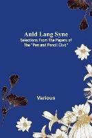Auld Lang Syne: Selections from the Papers of the Pen and Pencil Club - Various - cover