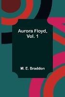 Aurora Floyd, Vol. 1 - M E Braddon - cover