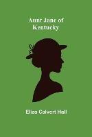 Aunt Jane of Kentucky - Eliza Calvert Hall - cover