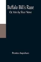 Buffalo Bill's Ruse; Or, Won by Sheer Nerve - Prentiss Ingraham - cover