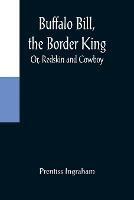 Buffalo Bill, the Border King; Or, Redskin and Cowboy - Prentiss Ingraham - cover