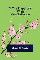 At the Emperor's Wish: A Tale of the New Japan - Oscar K Davis - cover