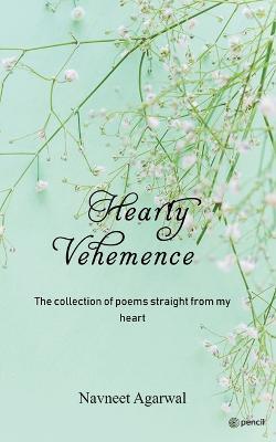 Hearty Vehemence Vol I: The collection of poems straight from my heart - Navneet Agarwal - cover