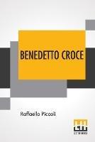 Benedetto Croce: An Introduction To His Philosophy With A Foreword By H. Wildon Carr - Raffaello Piccoli - cover