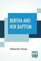 Bertha And Her Baptism - Nehemiah Adams - cover