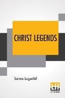 Christ Legends: Translated From The Swedish By Velma Swanston Howard - Selma Lagerloef - cover
