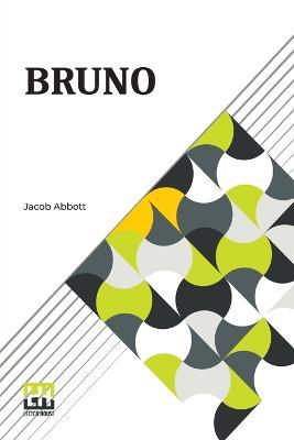 Bruno: Or, Lessons Of Fidelity, Patience, And Self-Denial Taught By A Dog. - Jacob Abbott - cover