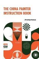 The China Painter Instruction Book - Anonymous - cover