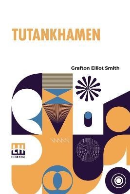Tutankhamen: And The Discovery Of His Tomb By The Late Earl Of Carnarvon And Mr Howard Carter - Grafton Elliot Smith - cover