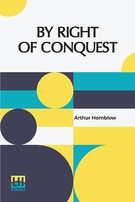 By Right Of Conquest - Arthur Hornblow - cover