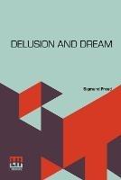 Delusion And Dream: An Interpretation In The Light Of Psychoanalysis Of Gradiva, A Novel, By Wilhelm Jensen, Which Is Here Translated By Dr. Sigmund Freud Translated By Helen M. Downey, M.A. Introduction By Dr. G. Stanley Hall