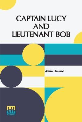 Captain Lucy And Lieutenant Bob - Aline Havard - cover