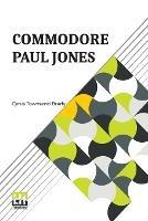 Commodore Paul Jones: Edited By James Grant Wilson
