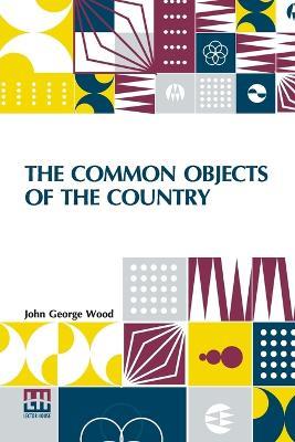 The Common Objects Of The Country - John George Wood - cover