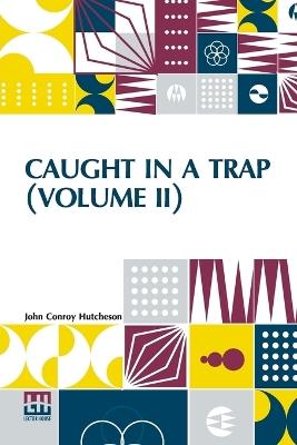 Caught In A Trap (Volume II): A Novel. In Three Volumes, Vol. II. - John Conroy Hutcheson - cover