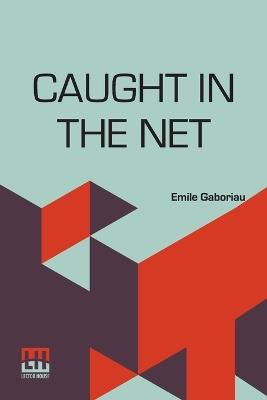 Caught In The Net: Translated From The French Of Emile Gaboriau - Emile Gaboriau - cover