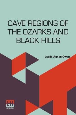 Cave Regions Of The Ozarks And Black Hills - Luella Agnes Owen - cover