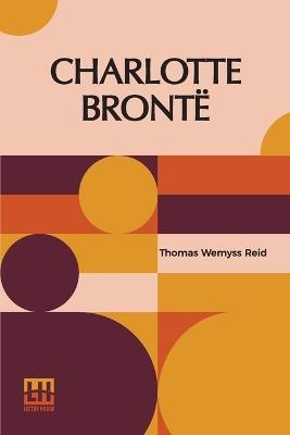 Charlotte Bronte: A Monograph - Thomas Wemyss Reid - cover
