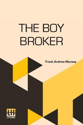The Boy Broker - Frank Andrew Munsey - cover
