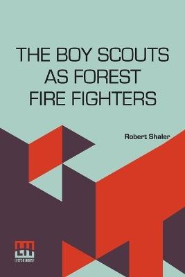 The Boy Scouts As Forest Fire Fighters - Robert Shaler - cover