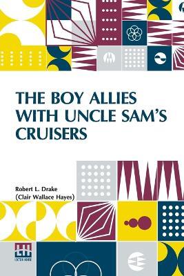 The Boy Allies With Uncle Sam’S Cruisers - Robert L Drake (Clair Wallace Hayes) - cover