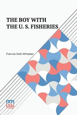 The Boy With The U. S. Fisheries - Francis Rolt-Wheeler - cover