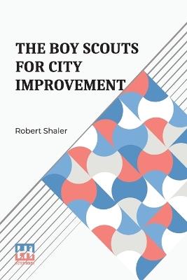 The Boy Scouts For City Improvement - Robert Shaler - cover