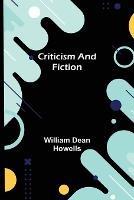 Criticism And Fiction - William Dean Howells - cover
