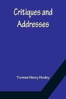Critiques and Addresses - Thomas Henry Huxley - cover