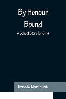 By Honour Bound: A School Story for Girls - Bessie Marchant - cover
