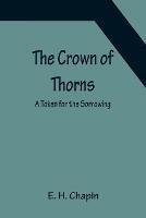 The Crown of Thorns; A Token for the Sorrowing - E H Chapin - cover