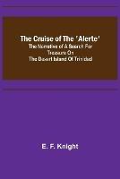 The Cruise of the 'Alerte'; The narrative of a search for treasure on the desert island of Trinidad - E F Knight - cover