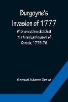 Burgoyne's Invasion of 1777; With an outline sketch of the American Invasion of Canada, 1775-76. - Samuel Adams Drake - cover