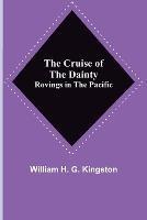 The Cruise of the Dainty; Rovings in the Pacific - William H G Kingston - cover