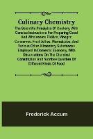 Culinary Chemistry; The Scientific Principles of Cookery, with Concise Instructions for Preparing Good and Wholesome Pickles, Vinegar, Conserves, Fruit Jellies, Marmalades, and Various Other Alimentary Substances Employed in Domestic Economy, with Observat - Frederick Accum - cover