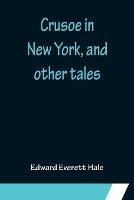 Crusoe in New York, and other tales - Edward Everett Hale - cover