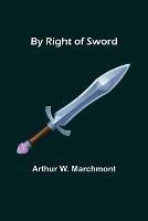 By Right of Sword - Arthur W Marchmont - cover