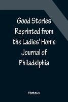 Good Stories Reprinted from the Ladies' Home Journal of Philadelphia - Various - cover