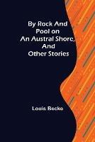 By Rock and Pool on an Austral Shore, and Other Stories - Louis Becke - cover