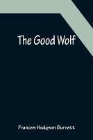 The Good Wolf - Frances Hodgson Burnett - cover