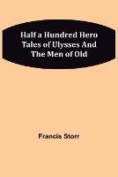 Half a Hundred Hero Tales of Ulysses and The Men of Old - Francis Storr - cover