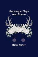 Burlesque Plays and Poems - Henry Morley - cover