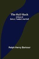 The Half-Back: A Story of School, Football, and Golf