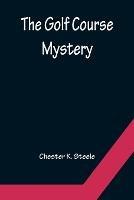 The Golf Course Mystery - Chester K Steele - cover