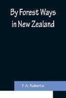 By Forest Ways in New Zealand - F A Roberts - cover