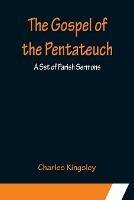 The Gospel of the Pentateuch: A Set of Parish Sermons